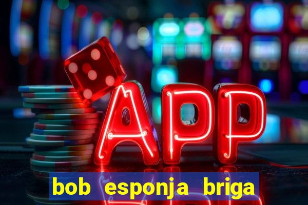 bob esponja briga nos corais